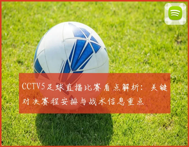 CCTV5足球直播比赛看点解析：关键对决赛程安排与战术信息重点