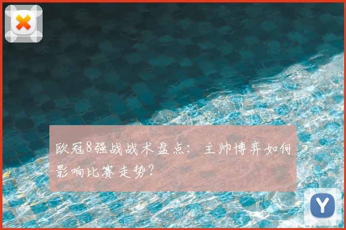 欧冠8强战战术盘点：主帅博弈如何影响比赛走势？