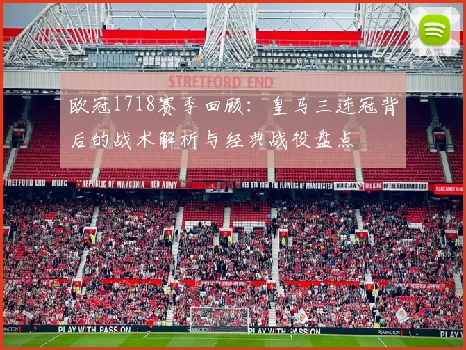 欧冠1718赛季回顾：皇马三连冠背后的战术解析与经典战役盘点