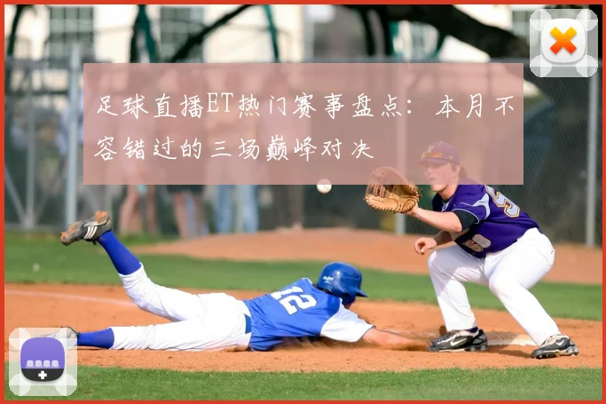 足球直播ET热门赛事盘点：本月不容错过的三场巅峰对决
